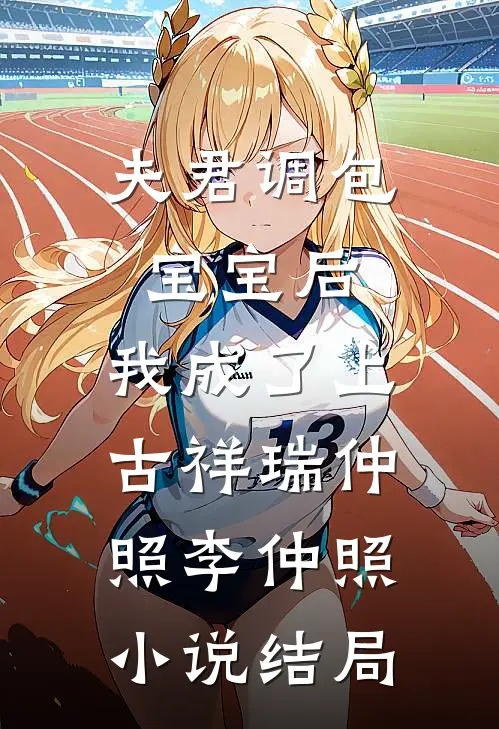 夫君调包宝宝后，我成了上古祥瑞仲照李仲照小说结局
