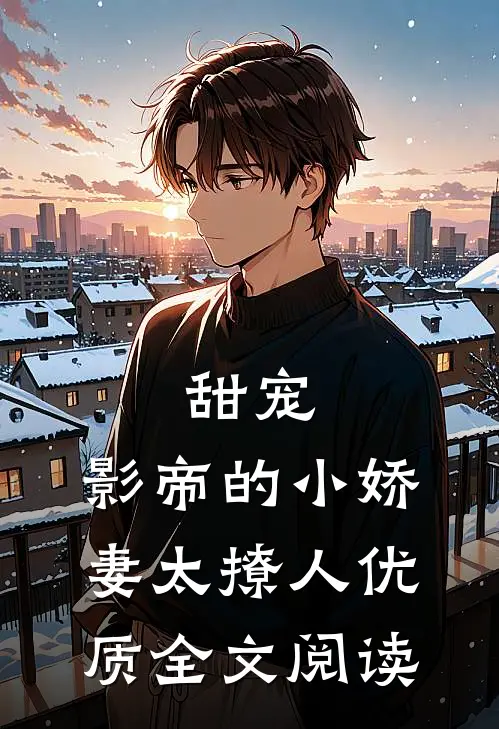 甜宠：影帝的小娇妻太撩人优质全文阅读