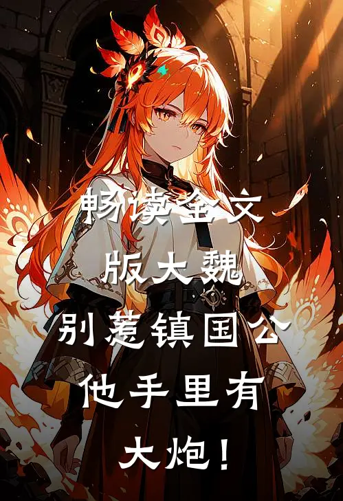 畅读全文版大魏：别惹镇国公，他手里有大炮！