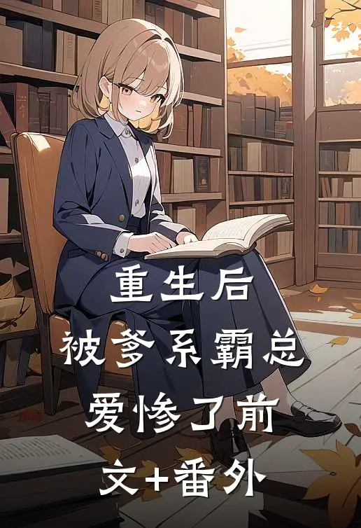 重生后，被爹系霸总爱惨了前文+番外