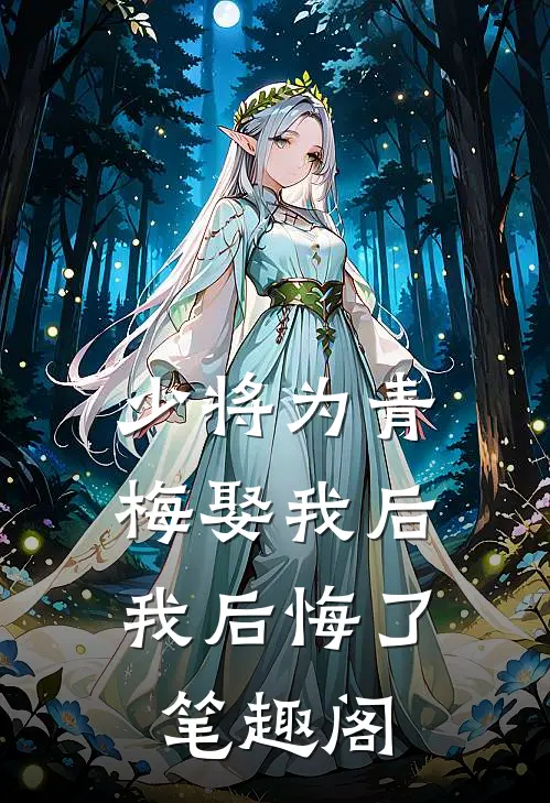 少将为青梅娶我后,我后悔了笔趣阁