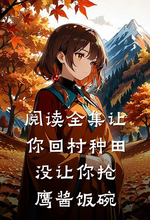 阅读全集让你回村种田，没让你抢鹰酱饭碗