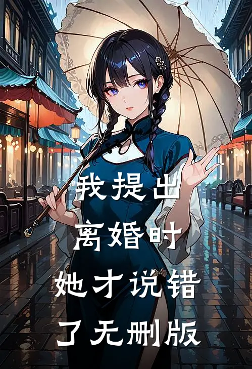 我提出离婚时，她才说错了无删版