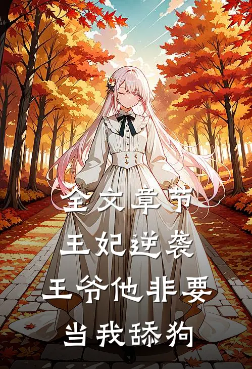 全文章节王妃逆袭：王爷他非要当我舔狗