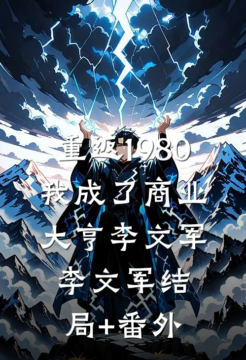 重返1980，我成了商业大亨李文军李文军结局+番外