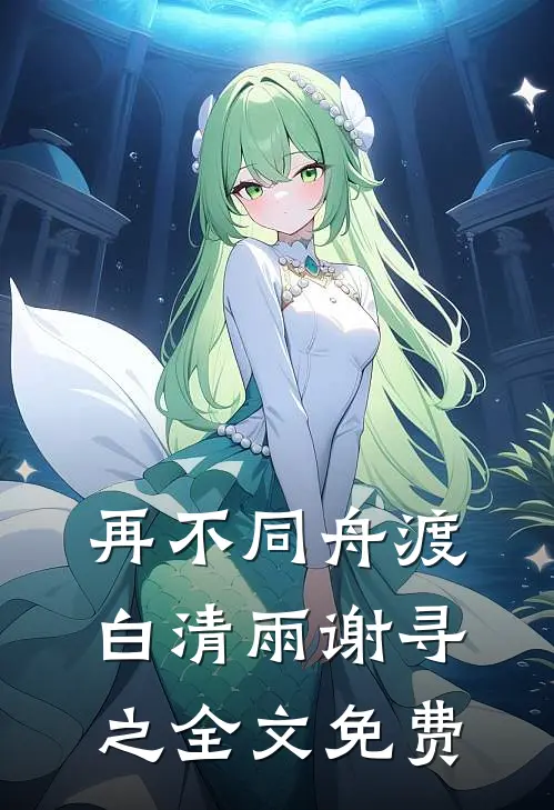 再不同舟渡白清雨谢寻之全文免费