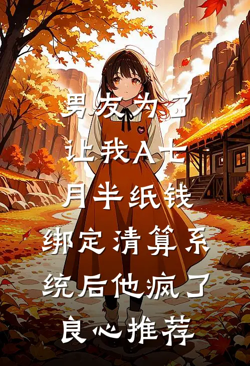 男友为了让我A七月半纸钱，绑定清算系统后他疯了良心推荐