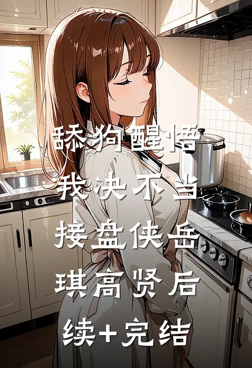 舔狗醒悟：我决不当接盘侠岳琪高贤后续+完结