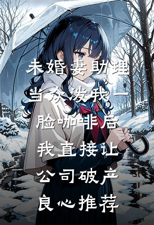 未婚妻助理当众泼我一脸咖啡后，我直接让公司破产良心推荐