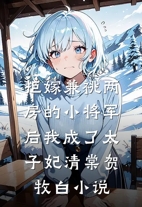 拒嫁兼祧两房的小将军后我成了太子妃清棠贺牧白小说