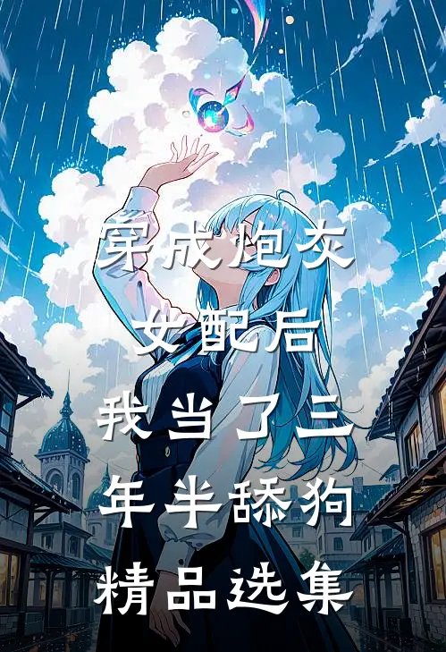 穿成炮灰女配后，我当了三年半舔狗精品选集