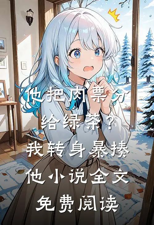 他把肉票分给绿茶？我转身暴揍他小说全文免费阅读
