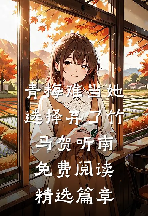 青梅难当她选择弃了竹马贺听南免费阅读精选篇章