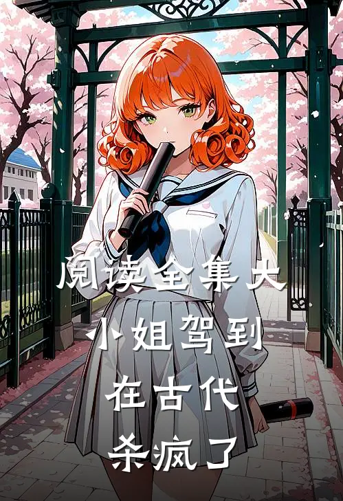 阅读全集大小姐驾到,在古代杀疯了