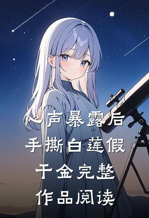 心声暴露后，手撕白莲假干金完整作品阅读