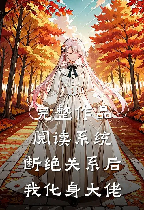 完整作品阅读系统：断绝关系后，我化身大佬