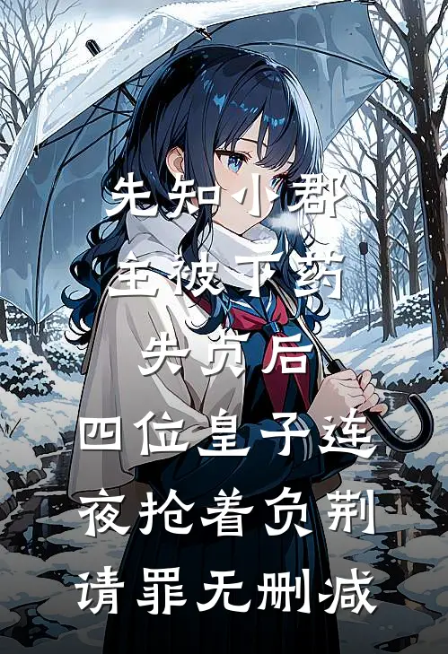 先知小郡主被下药失贞后，四位皇子连夜抢着负荆请罪无删减
