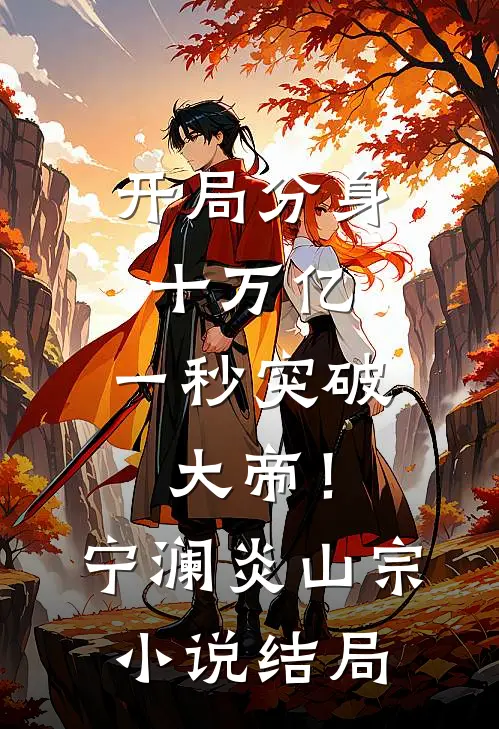 开局分身十万亿，一秒突破大帝！宁澜炎山宗小说结局