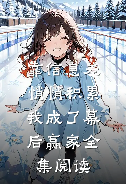 靠信息差悄悄积累，我成了幕后赢家全集阅读