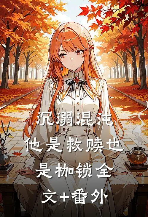 沉溺混沌，他是救赎也是枷锁全文+番外