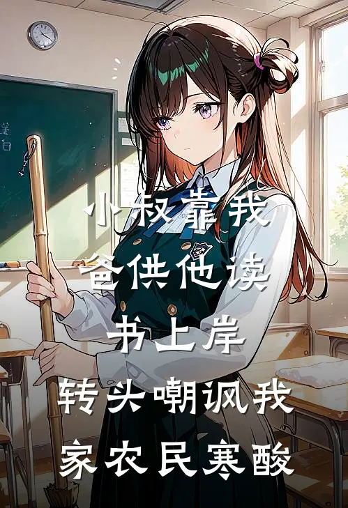 小叔靠我爸供他读书上岸，转头嘲讽我家农民寒酸