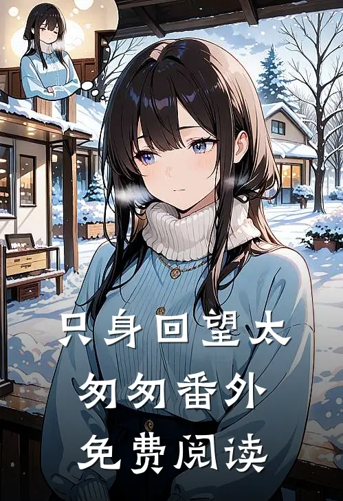 只身回望太匆匆番外免费阅读