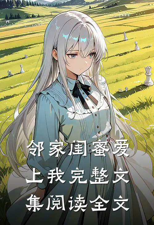 邻家闺蜜爱上我完整文集阅读全文