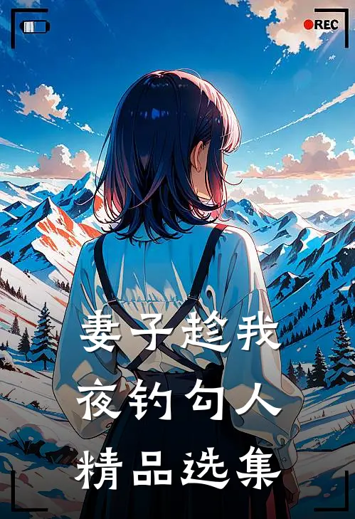 妻子趁我夜钓勾人精品选集