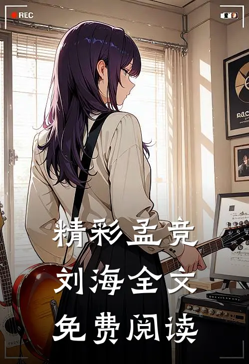 精彩孟竞刘海全文免费阅读
