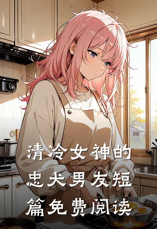 清冷女神的忠犬男友短篇免费阅读