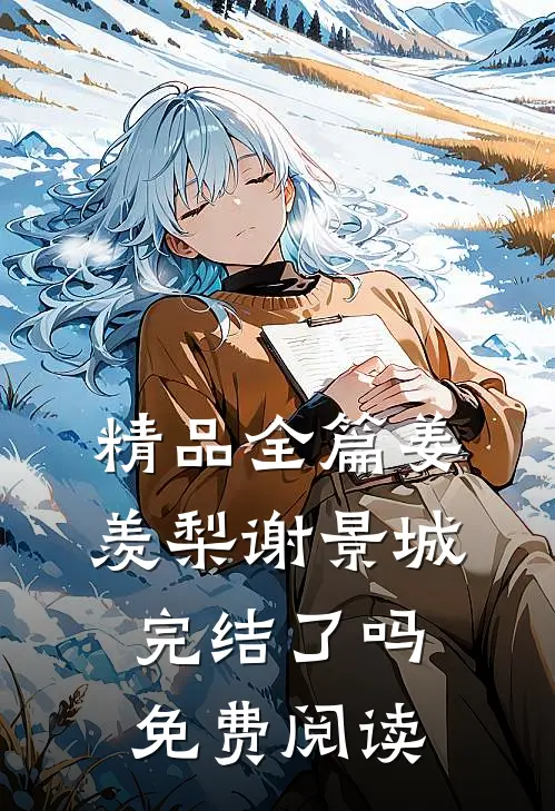 精品全篇姜羡梨谢景城完结了吗免费阅读