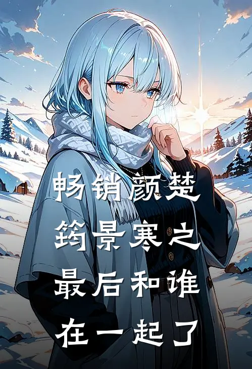 畅销颜楚筠景寒之最后和谁在一起了