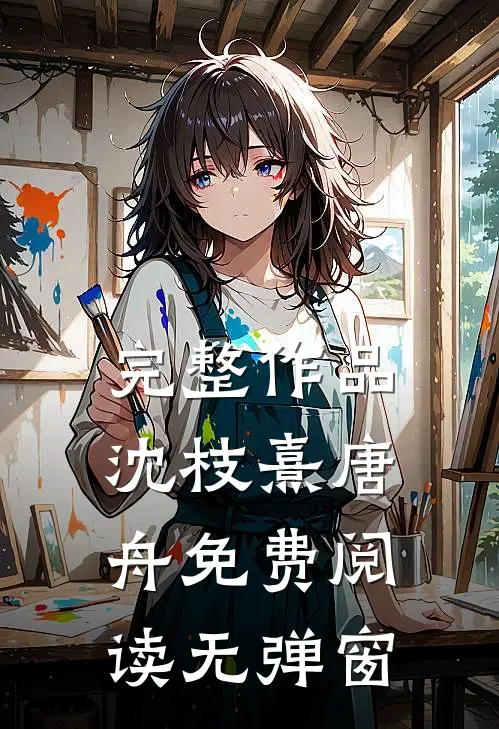 完整作品沈枝熹唐舟免费阅读无弹窗