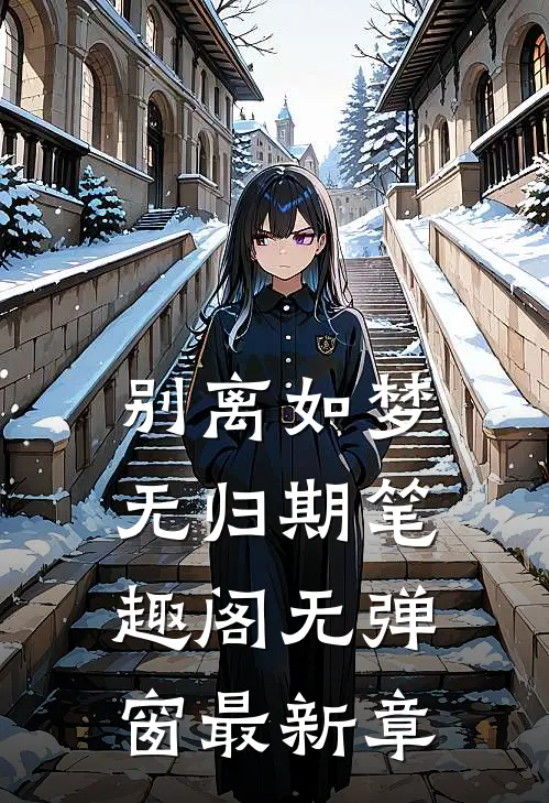 别离如梦无归期笔趣阁无弹窗最新章