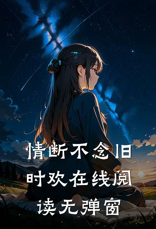情断不念旧时欢在线阅读无弹窗