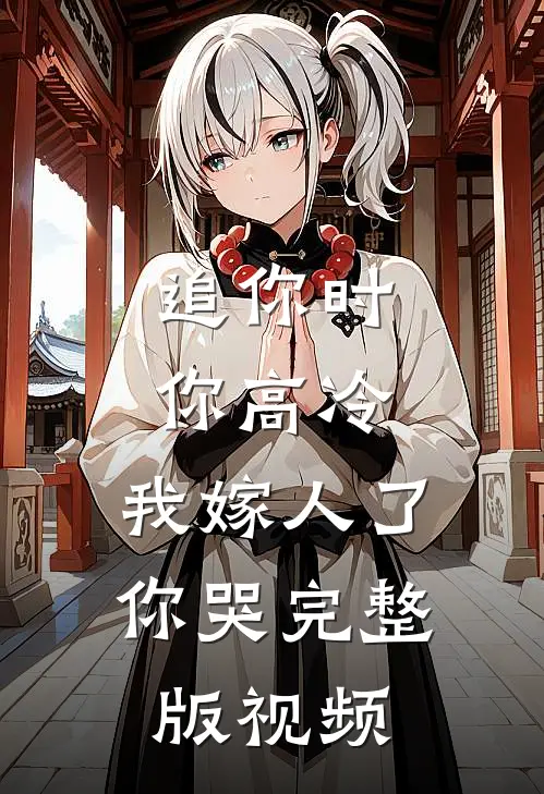 追你时你高冷,我嫁人了你哭完整版视频