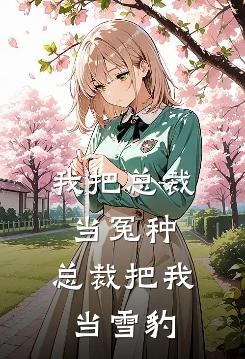 我把总裁当冤种,总裁把我当雪豹的
