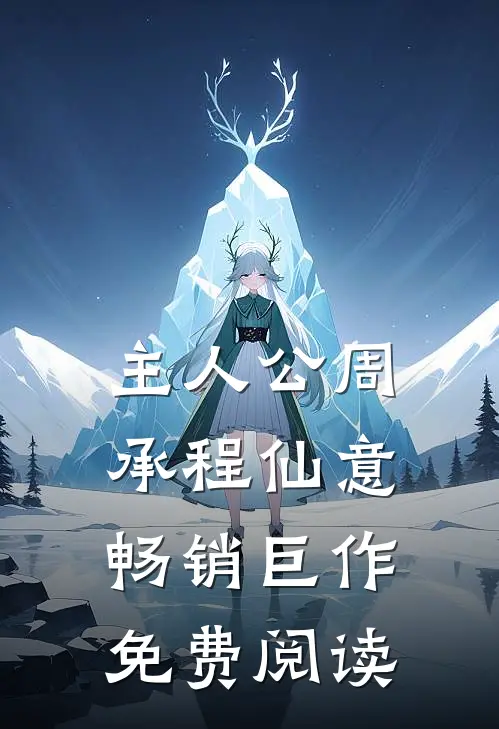 主人公周承程仙意畅销巨作免费阅读