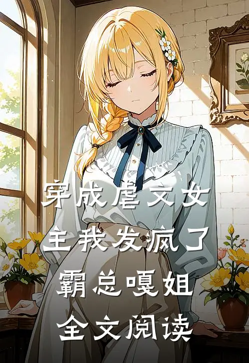 穿成虐文女主我发疯了霸总嘎姐全文阅读