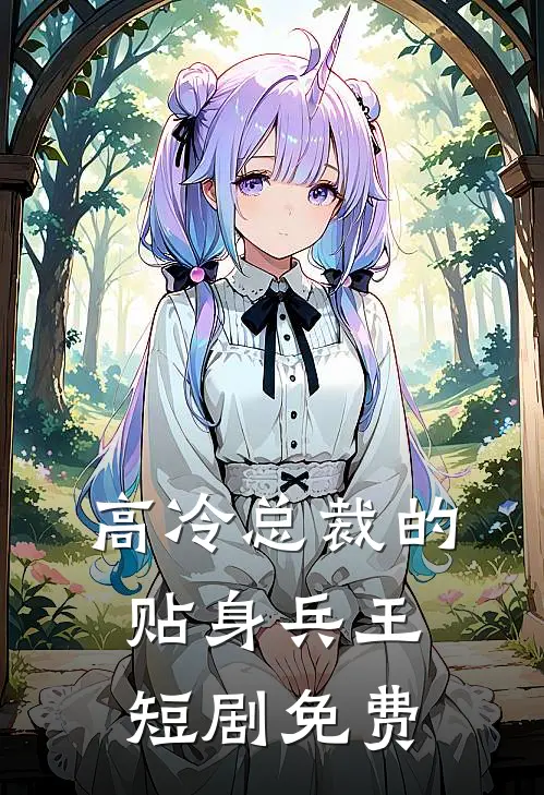 高冷总裁的贴身兵王短剧免费