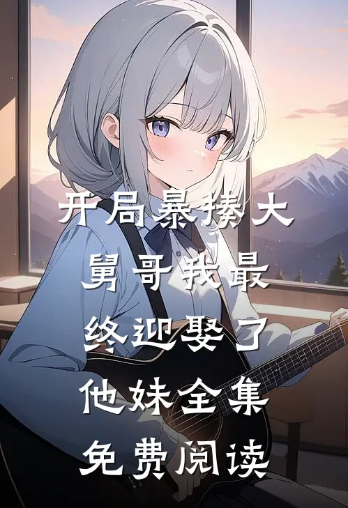 开局暴揍大舅哥我最终迎娶了他妹 全集免费阅读