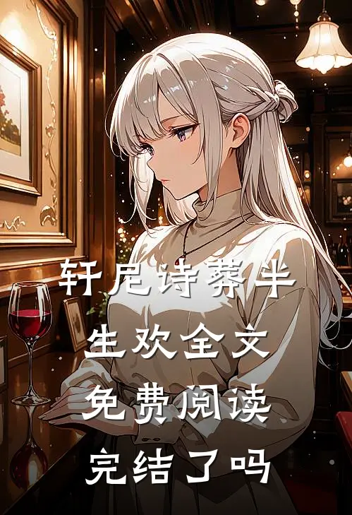 轩尼诗葬半生欢全文免费阅读完结了吗