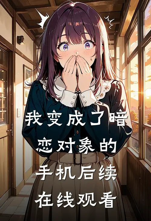 我变成了暗恋对象的手机后续在线观看