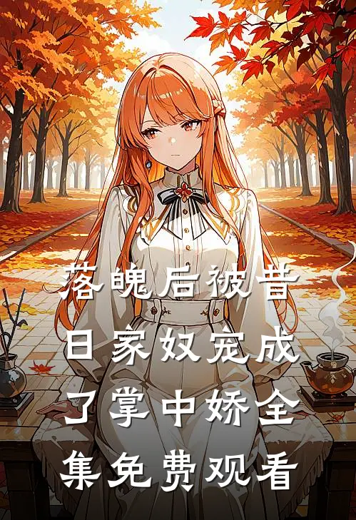 落魄后被昔日家奴宠成了掌中娇全集免费观看