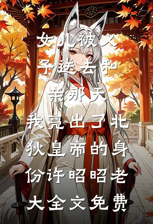 女儿被义子送去和亲那天，我亮出了北狄皇帝的身份许昭昭老大全文免费