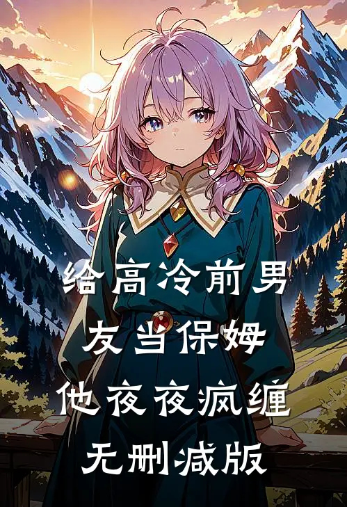 给高冷前男友当保姆，他夜夜疯缠无删减版