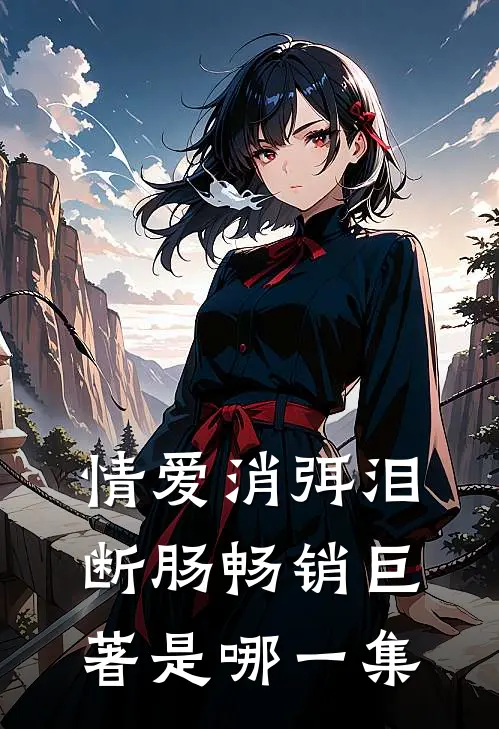 情爱消弭泪断肠畅销巨著是哪一集