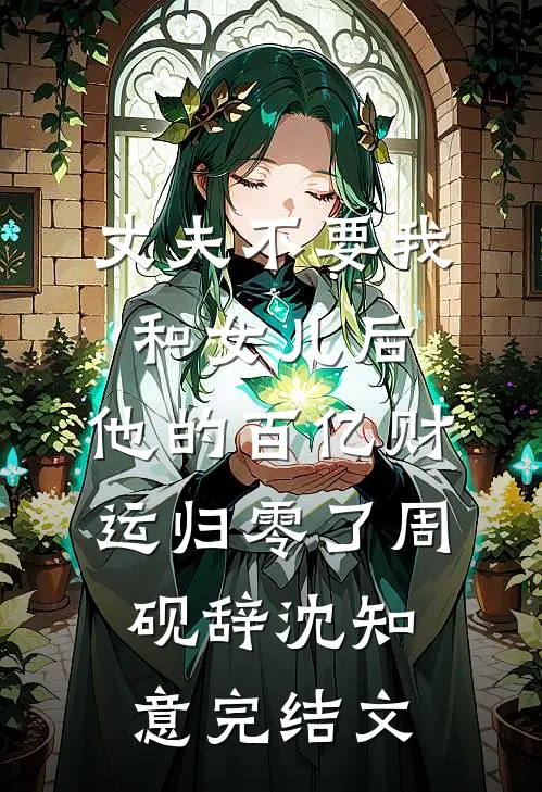 丈夫不要我和女儿后，他的百亿财运归零了周砚辞沈知意完结文