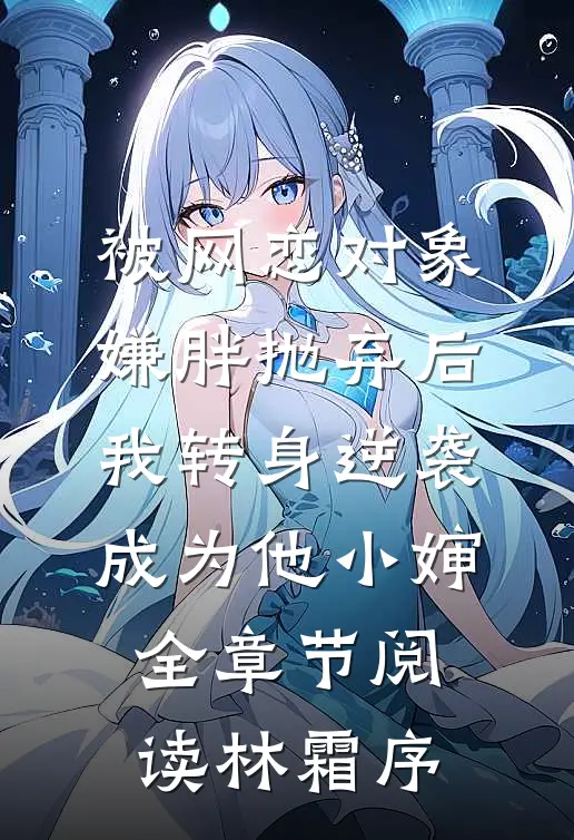 被网恋对象嫌胖抛弃后，我转身逆袭成为他小婶全章节阅读林霜序