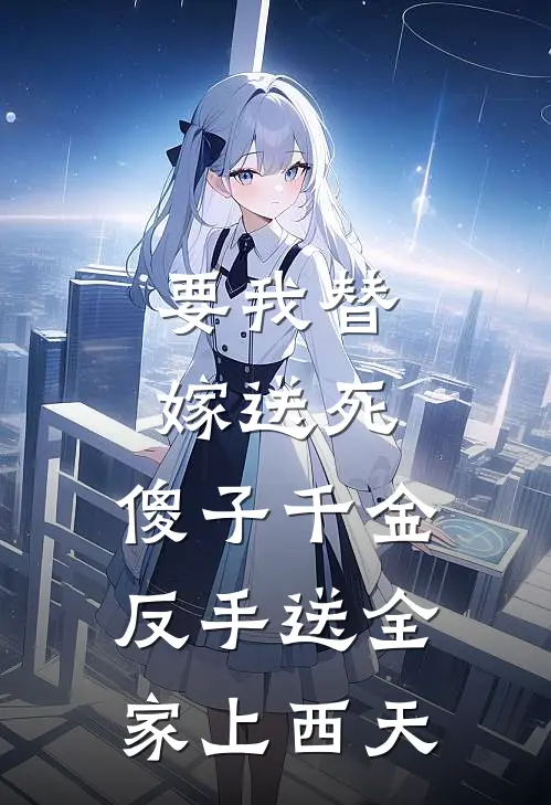 要我替嫁送死，傻子千金反手送全家上西天